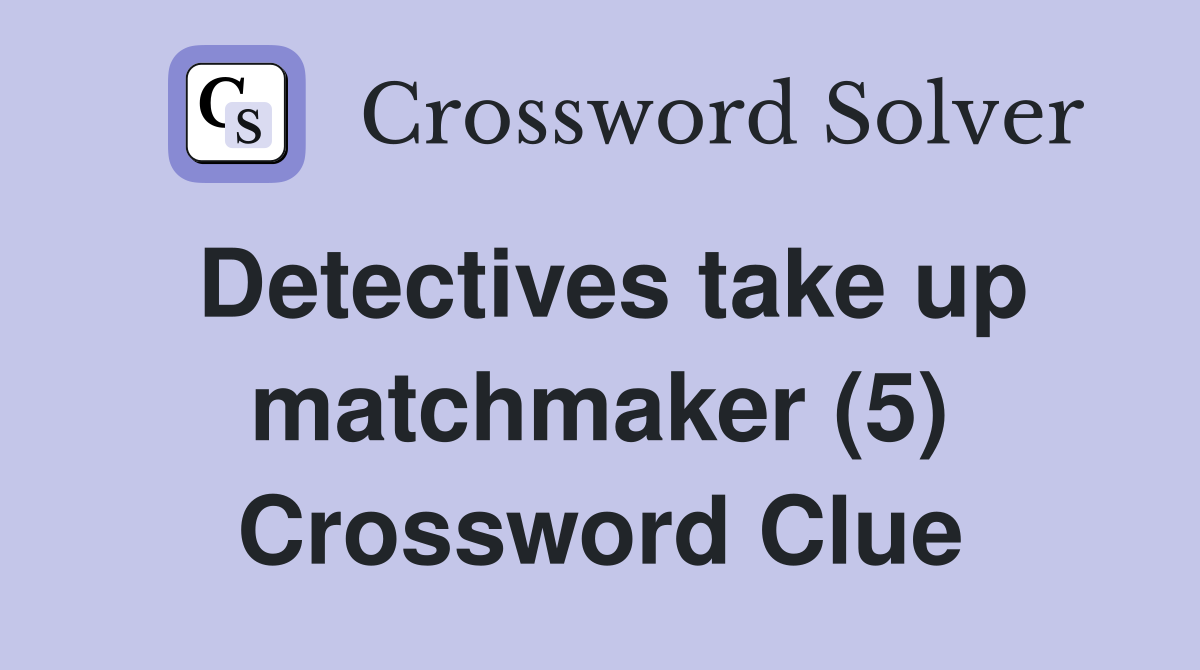 Detectives take up matchmaker (5) Crossword Clue