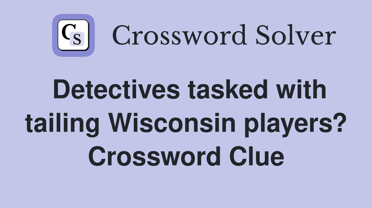 Detectives tasked with tailing Wisconsin players? Crossword Clue
