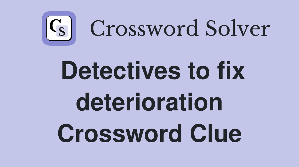 Detectives to fix deterioration Crossword Clue