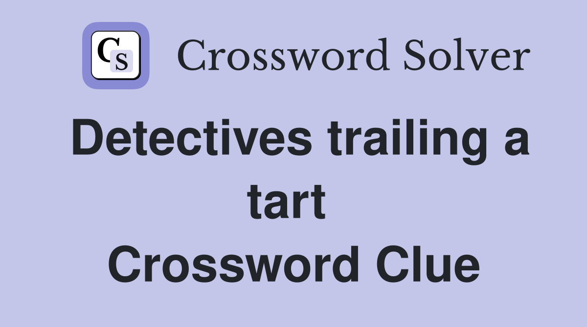 Detectives trailing a tart  Crossword Clue