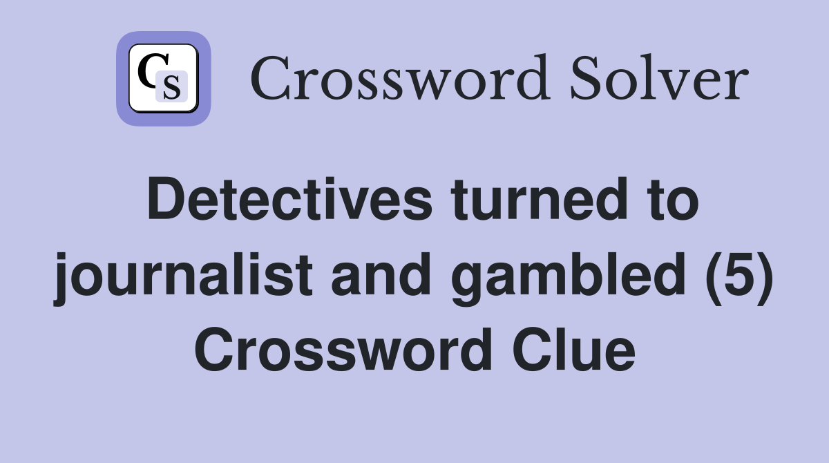 Detectives turned to journalist and gambled (5) Crossword Clue