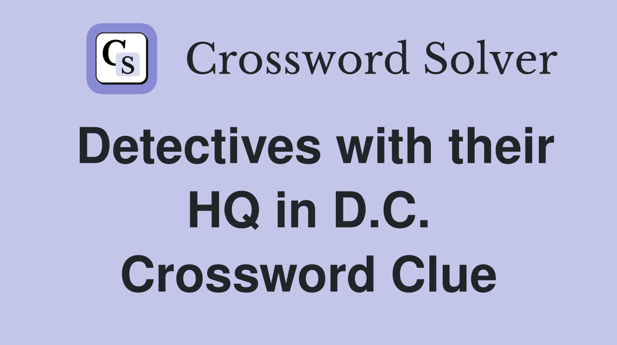 Detectives with their HQ in D.C. Crossword Clue