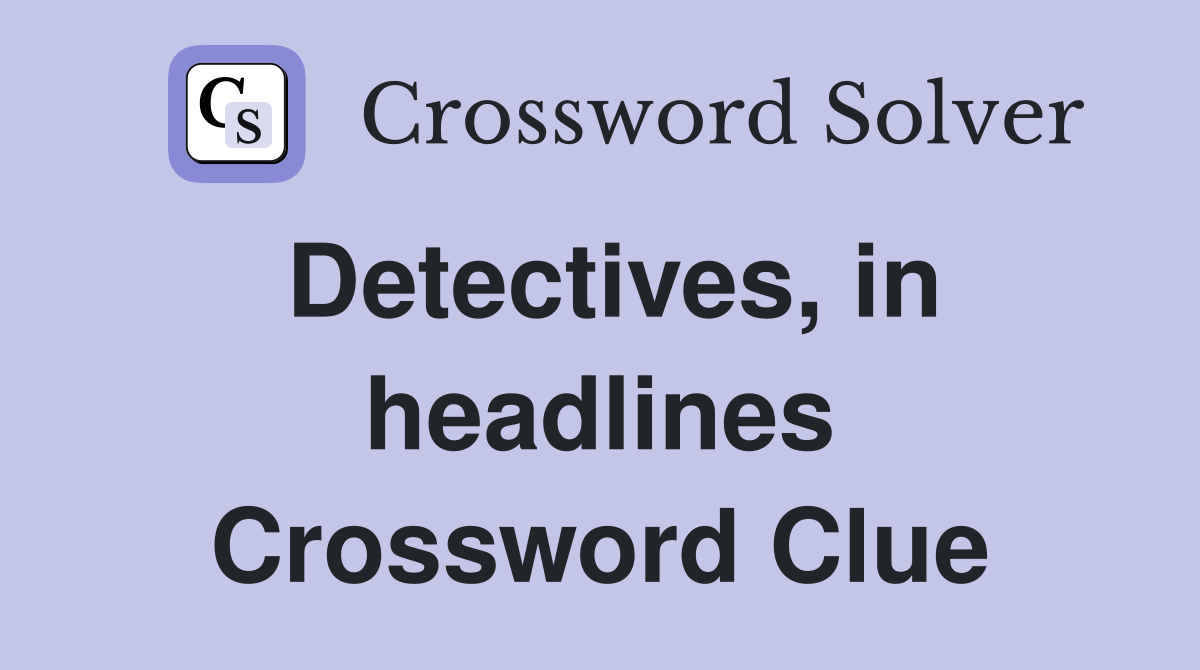 Detectives, in headlines Crossword Clue