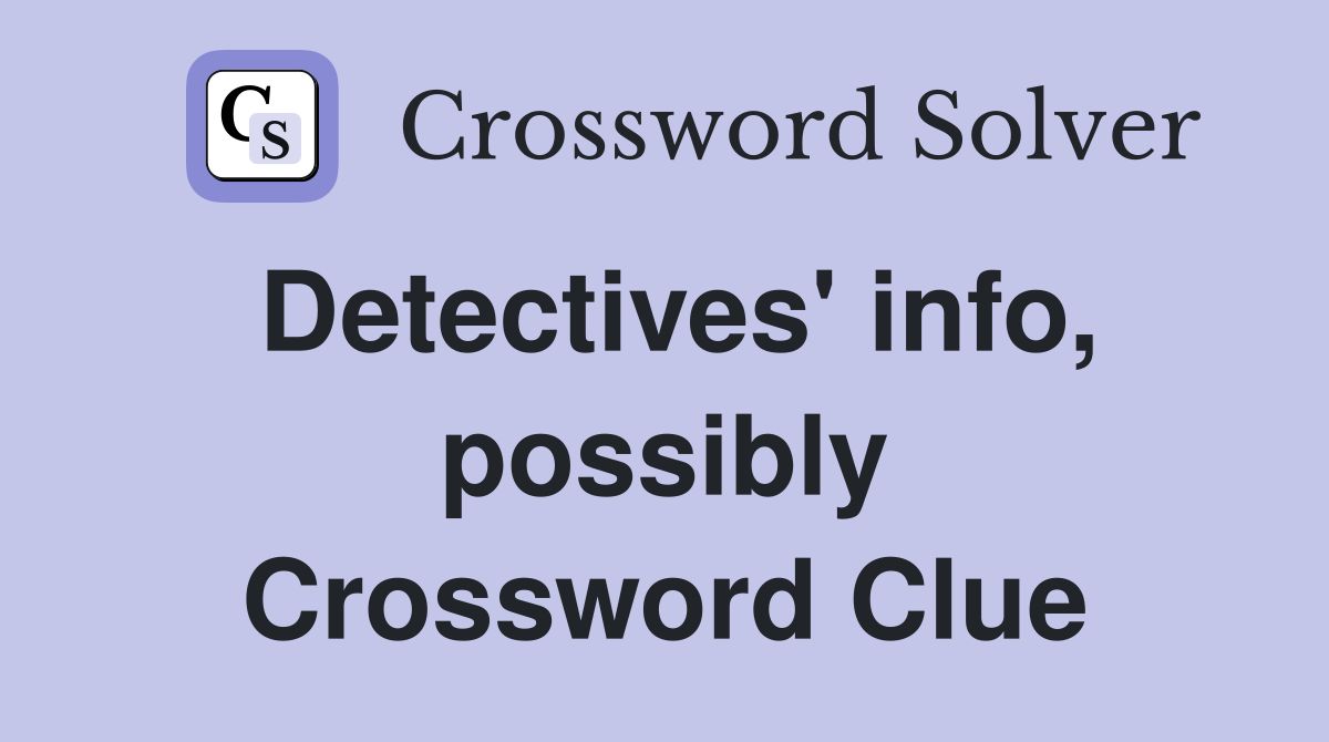 Detectives' info, possibly Crossword Clue