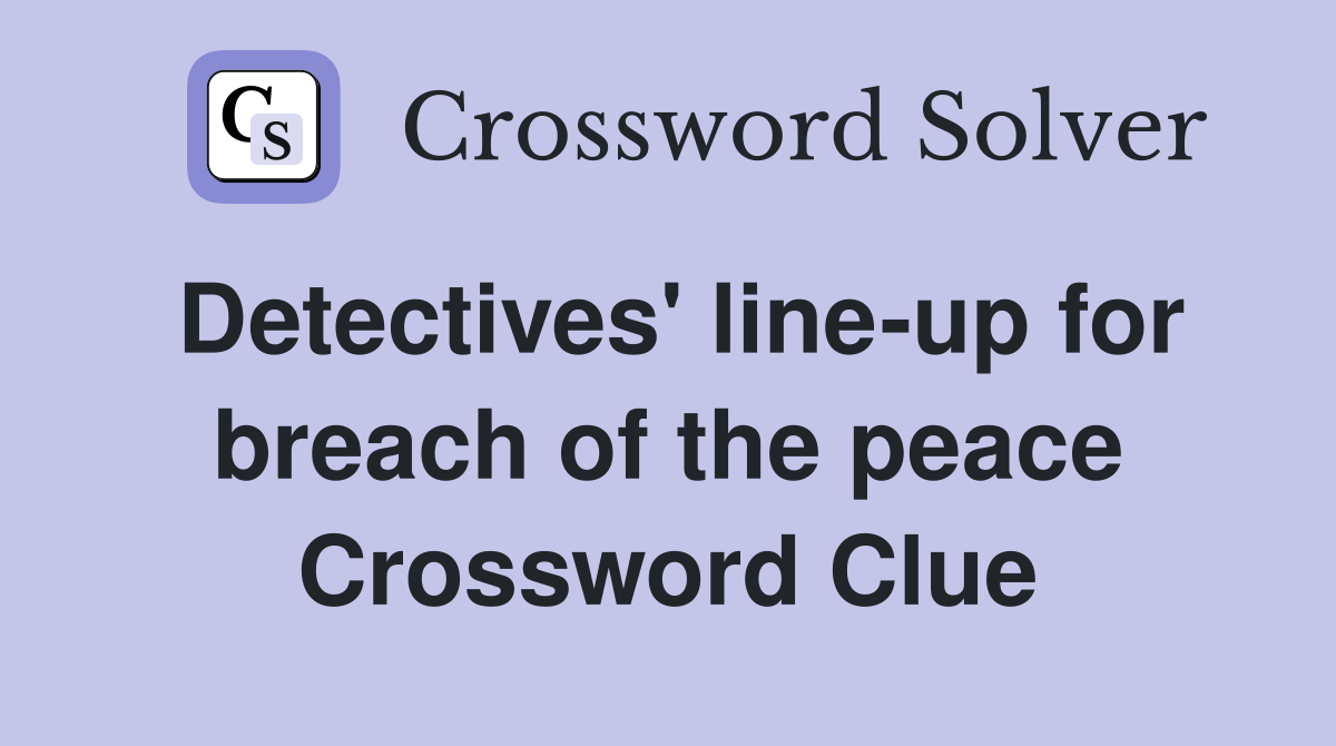 Detectives' line-up for breach of the peace Crossword Clue