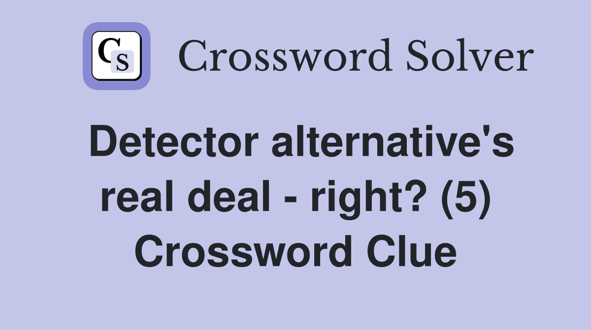 Detector alternative's real deal - right? (5) Crossword Clue