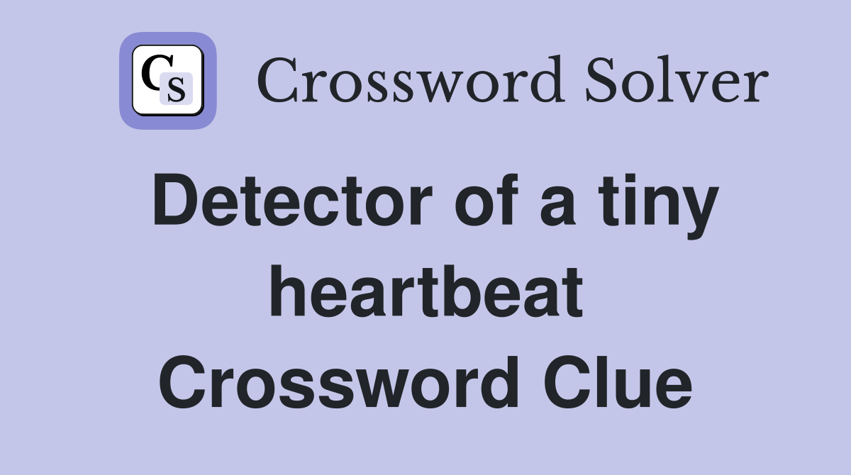 Detector of a tiny heartbeat Crossword Clue