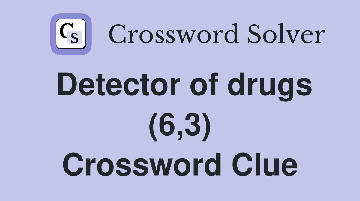 Detector of drugs (6,3) Crossword Clue