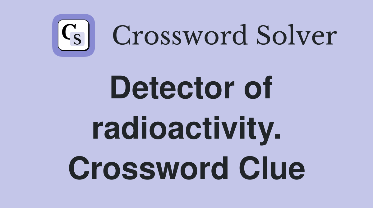 Detector of radioactivity. Crossword Clue