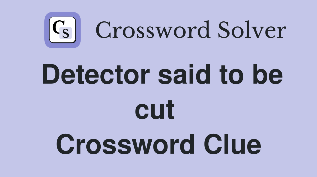 Detector said to be cut  Crossword Clue