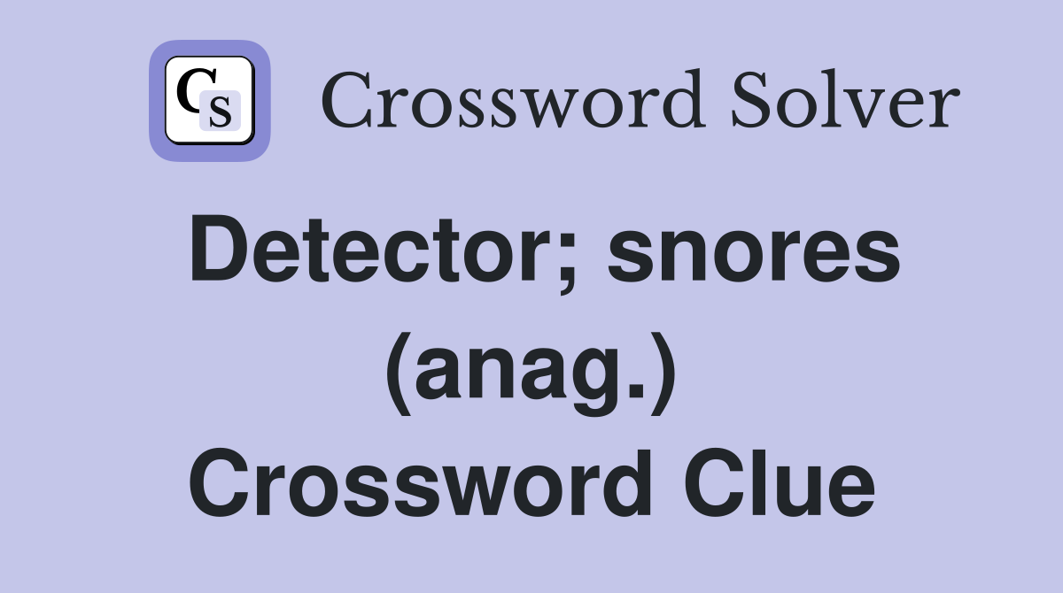 Detector; snores (anag.) Crossword Clue