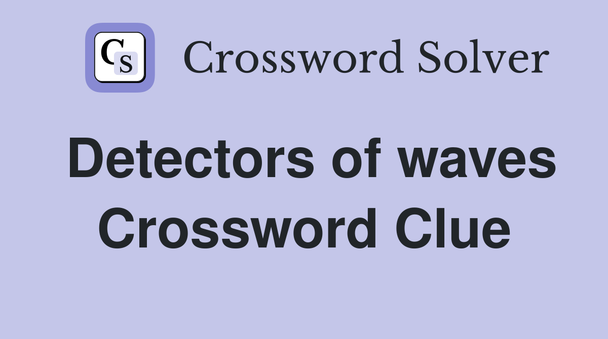 Detectors of waves Crossword Clue