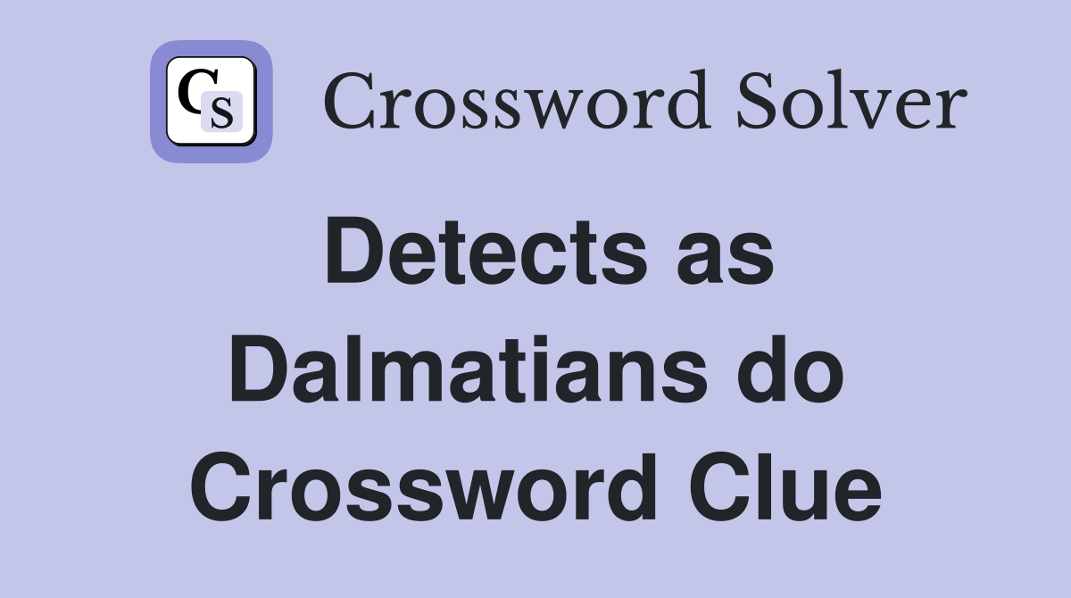 Detects as Dalmatians do Crossword Clue