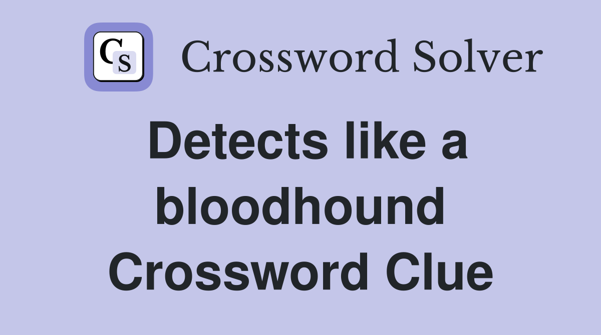 Detects like a bloodhound Crossword Clue