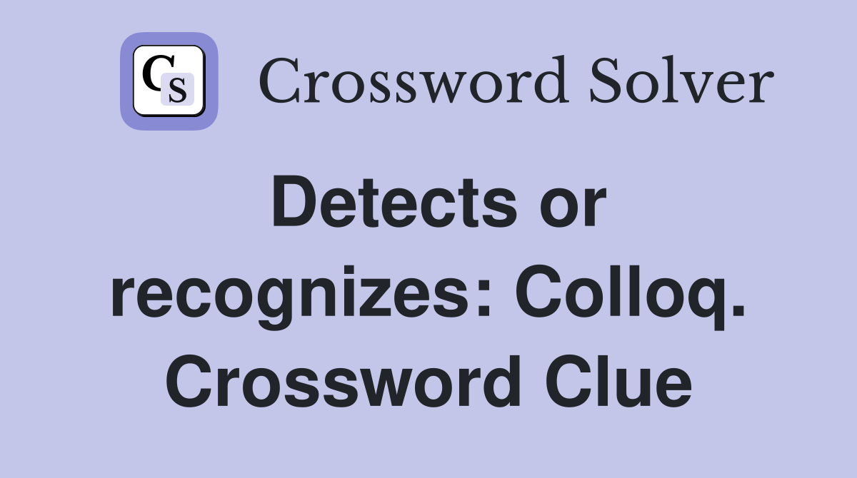 Detects or recognizes: Colloq. Crossword Clue