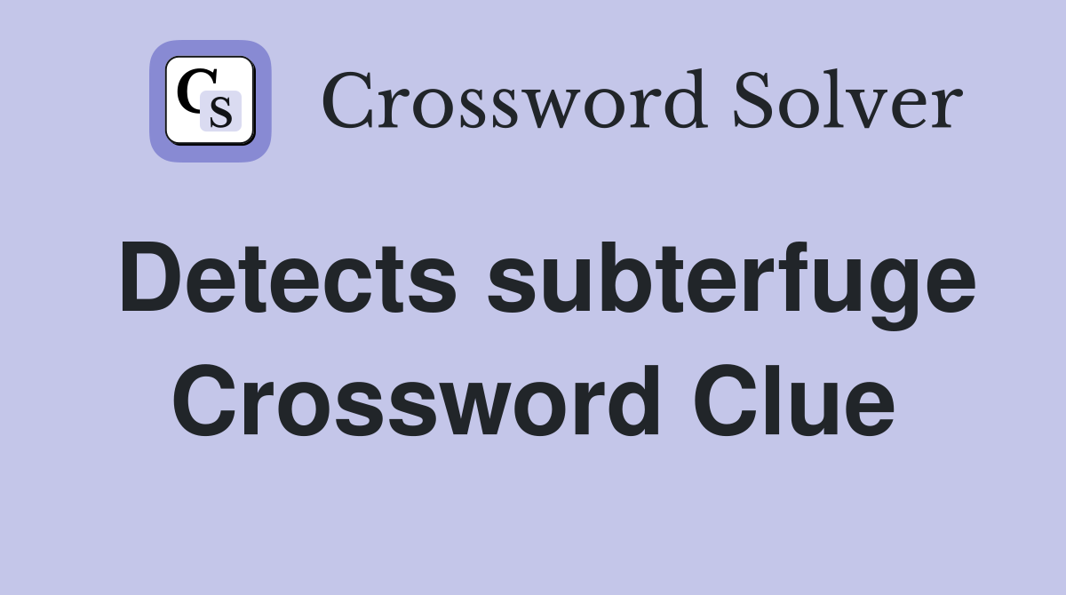 Detects subterfuge Crossword Clue