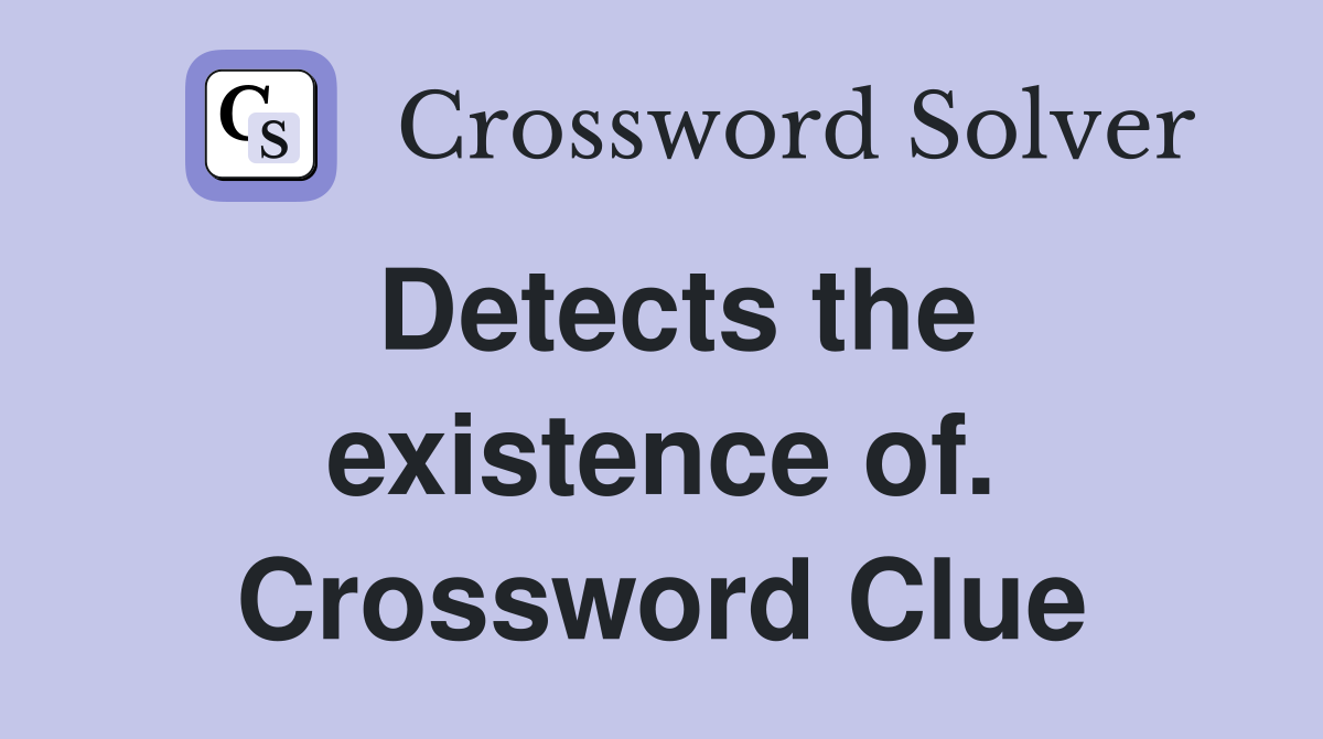 Detects the existence of. Crossword Clue