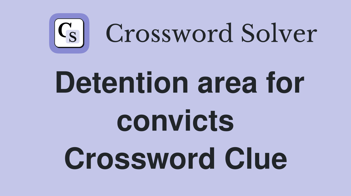 Detention area for convicts Crossword Clue