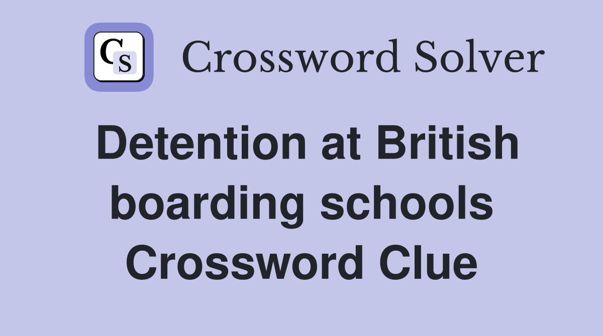 Detention at British boarding schools Crossword Clue