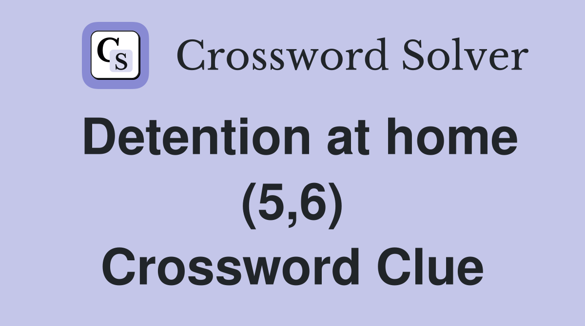 Detention at home (5,6) Crossword Clue