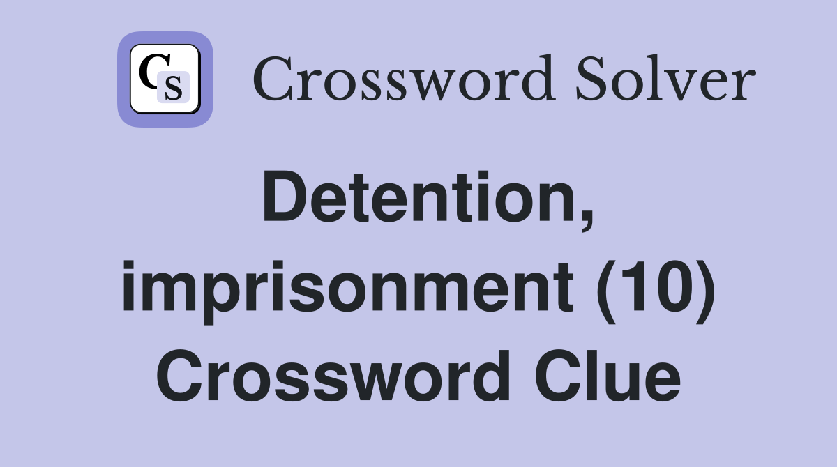 Detention, imprisonment (10) Crossword Clue