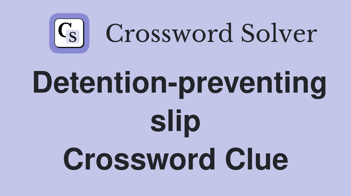 Detention-preventing slip Crossword Clue
