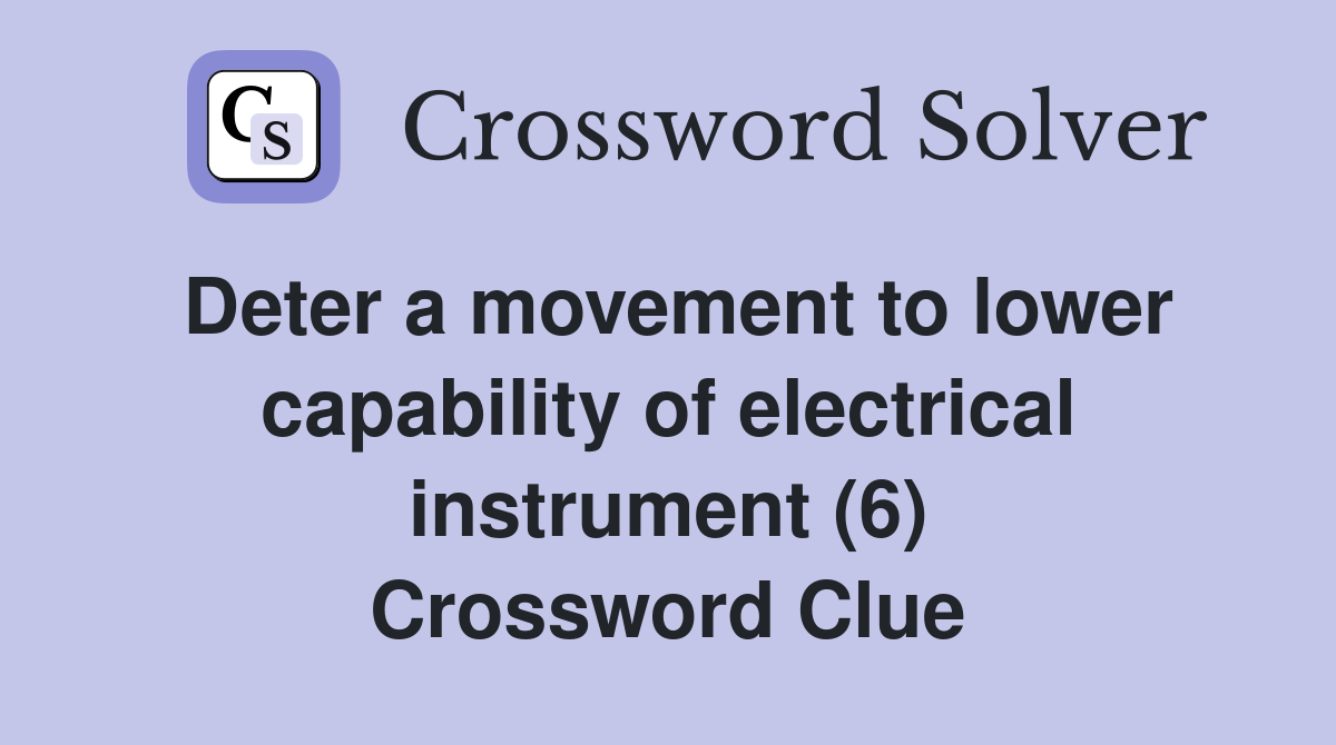 Deter a movement to lower capability of electrical instrument (6) Crossword Clue