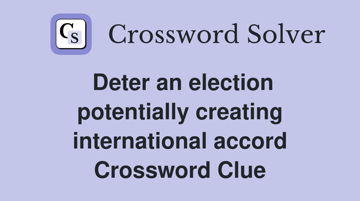 Deter an election potentially creating international accord Crossword Clue