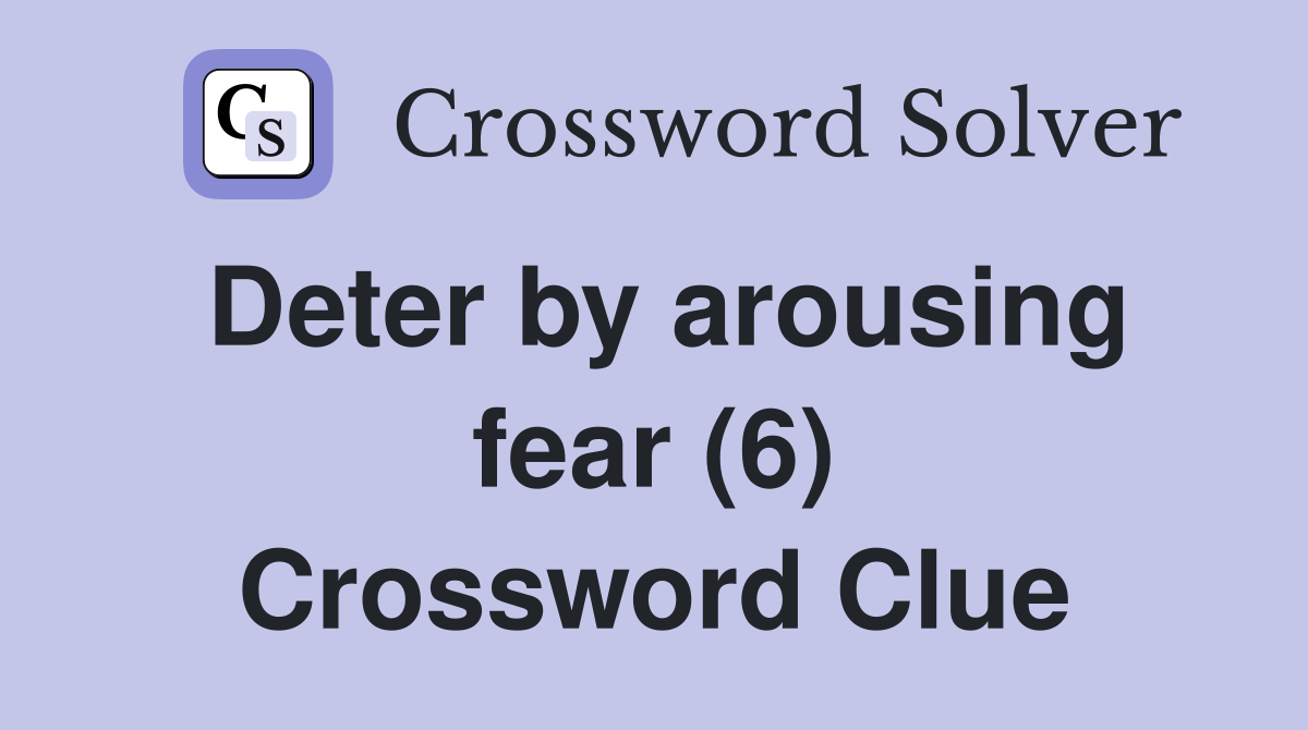 Deter by arousing fear (6) Crossword Clue