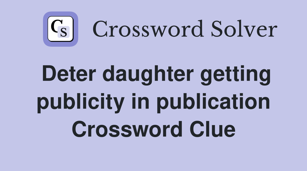 Deter daughter getting publicity in publication Crossword Clue