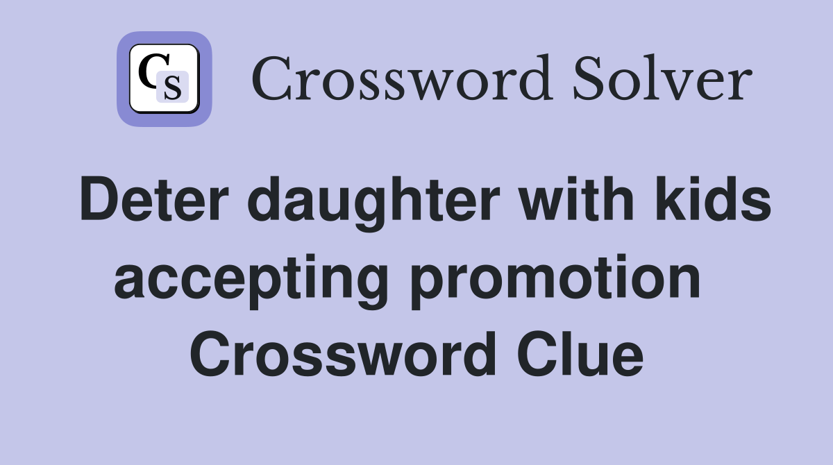 Deter daughter with kids accepting promotion  Crossword Clue