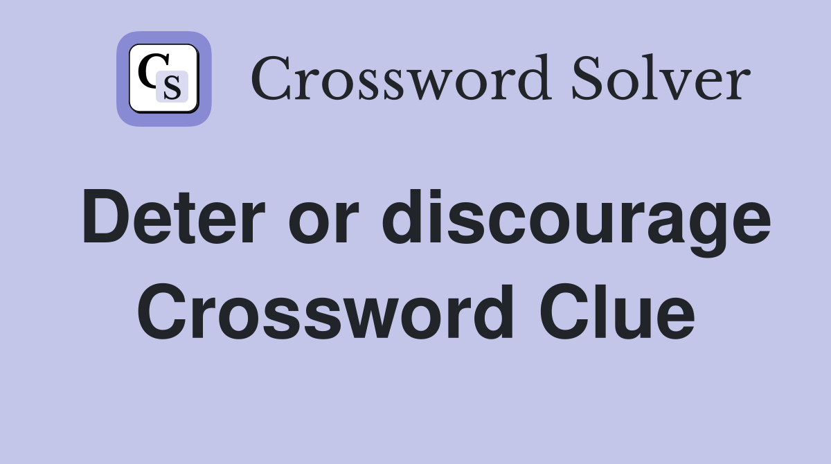 Deter or discourage Crossword Clue
