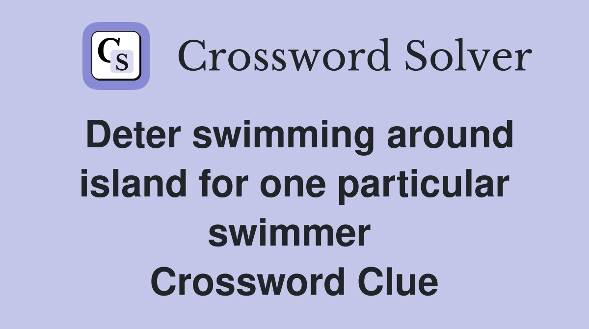 Deter swimming around island for one particular swimmer  Crossword Clue