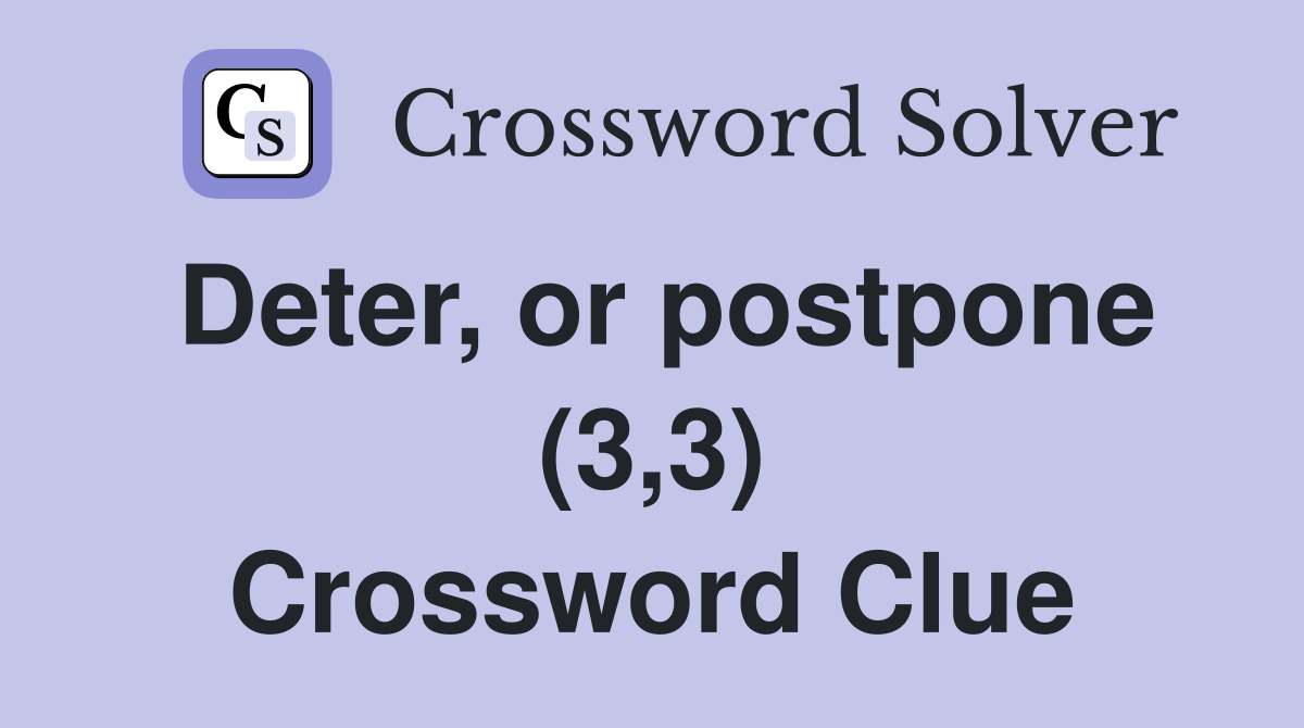 Deter, or postpone (3,3) Crossword Clue