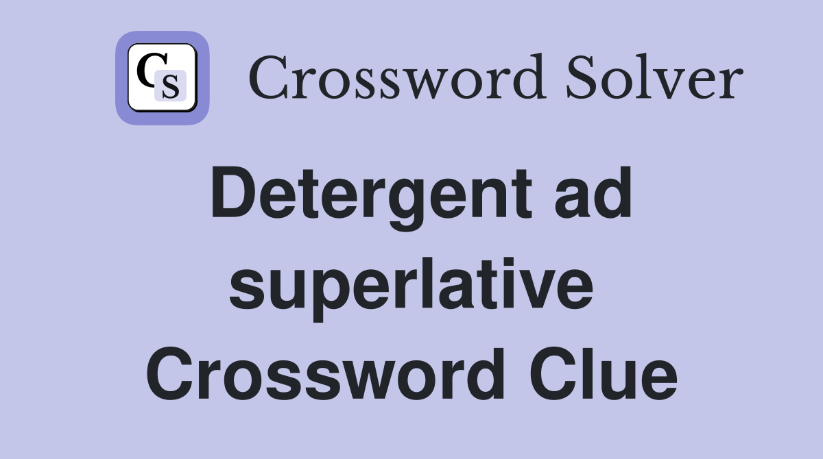 Detergent ad superlative Crossword Clue