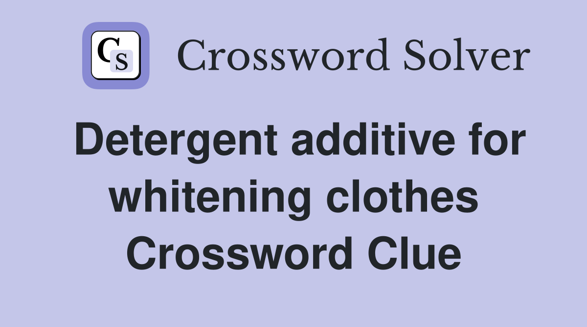 Detergent additive for whitening clothes Crossword Clue