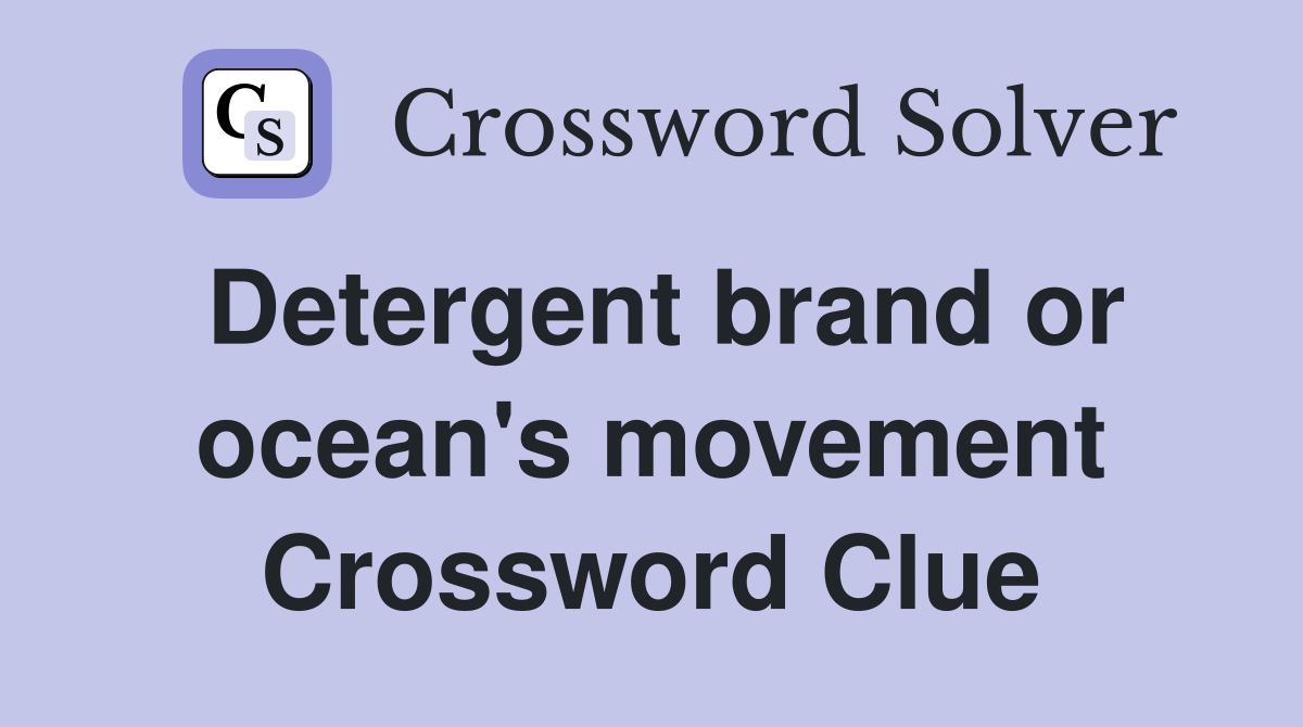 Detergent brand or ocean's movement Crossword Clue