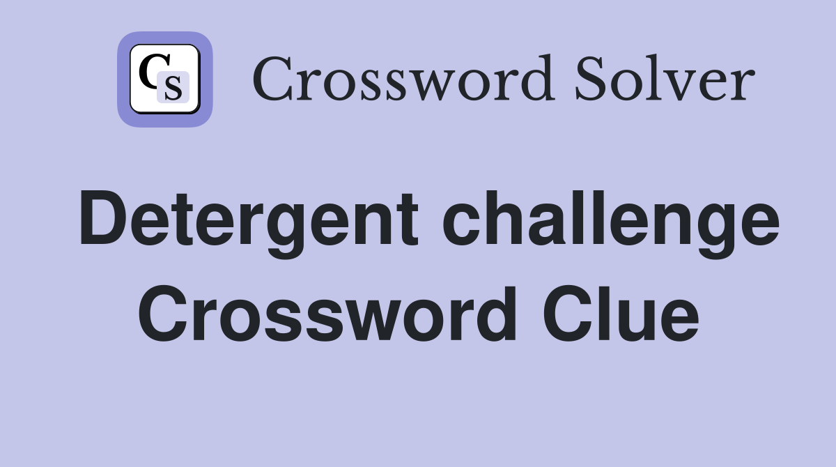 Detergent challenge Crossword Clue