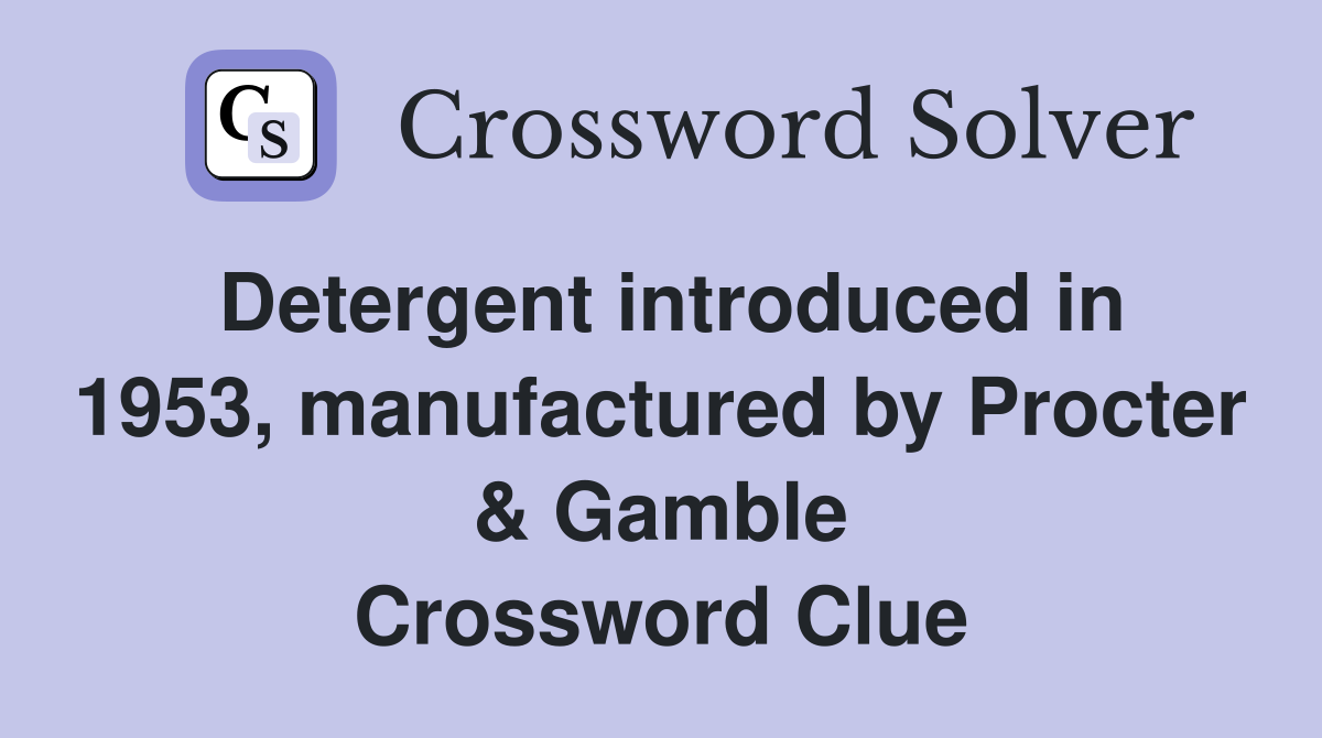Detergent introduced in 1953, manufactured by Procter & Gamble Crossword Clue