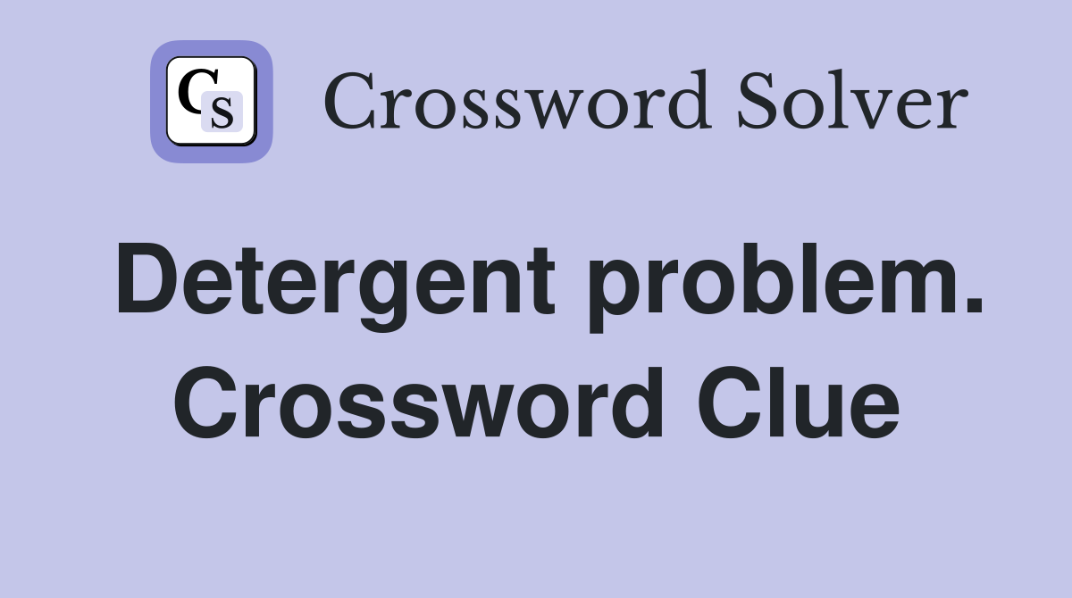 Detergent problem. Crossword Clue