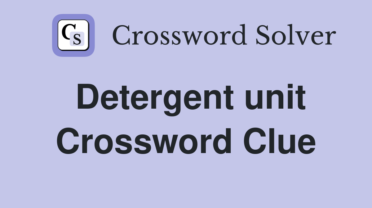 Detergent unit Crossword Clue