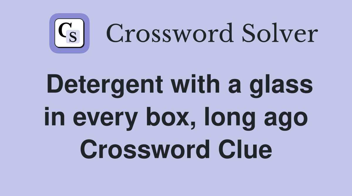 Detergent with a glass in every box, long ago Crossword Clue