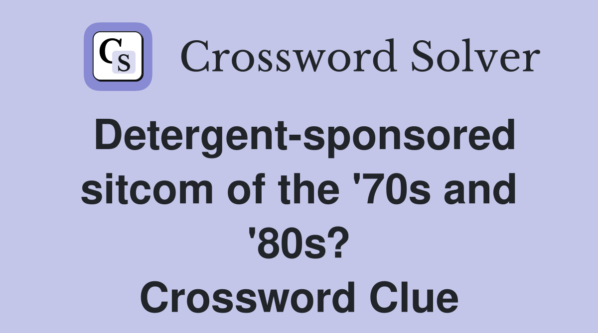 Detergent-sponsored sitcom of the '70s and '80s? Crossword Clue