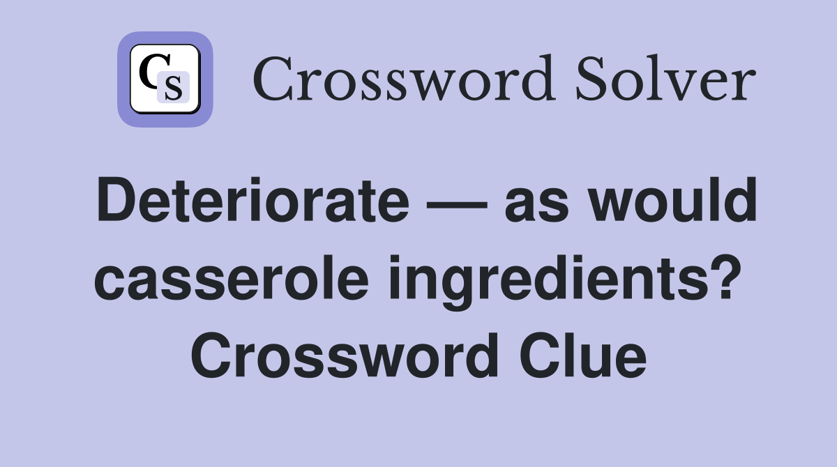 Deteriorate — as would casserole ingredients? Crossword Clue