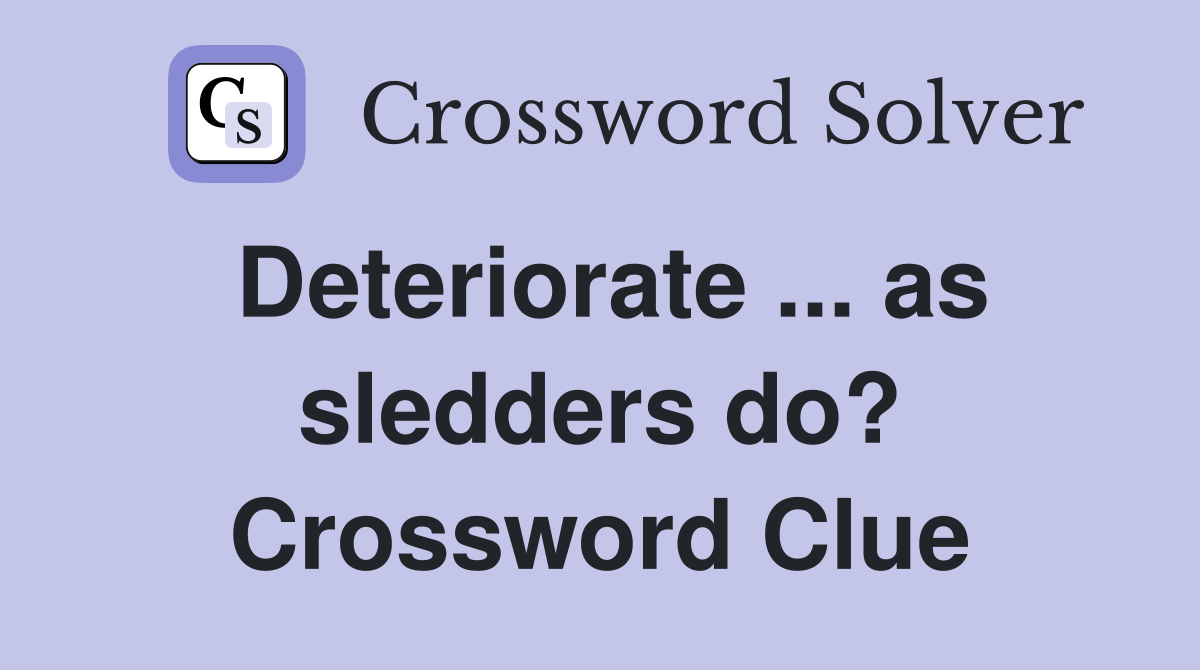 Deteriorate ... as sledders do? Crossword Clue