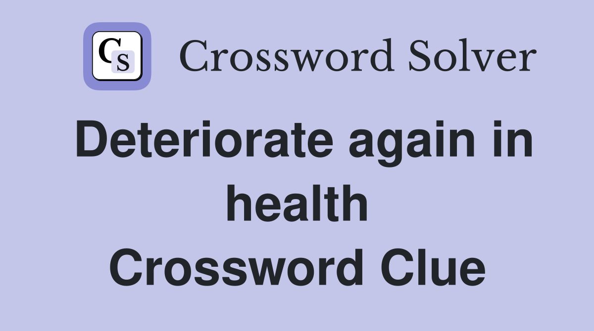 Deteriorate again in health Crossword Clue