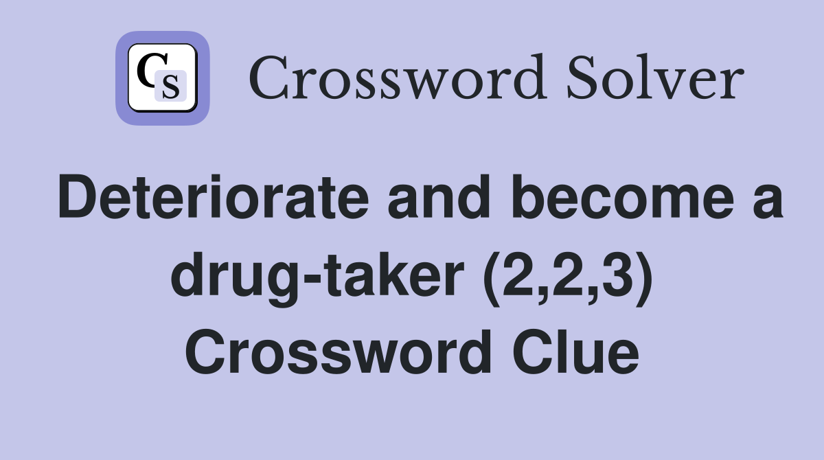 Deteriorate and become a drug-taker (2,2,3) Crossword Clue