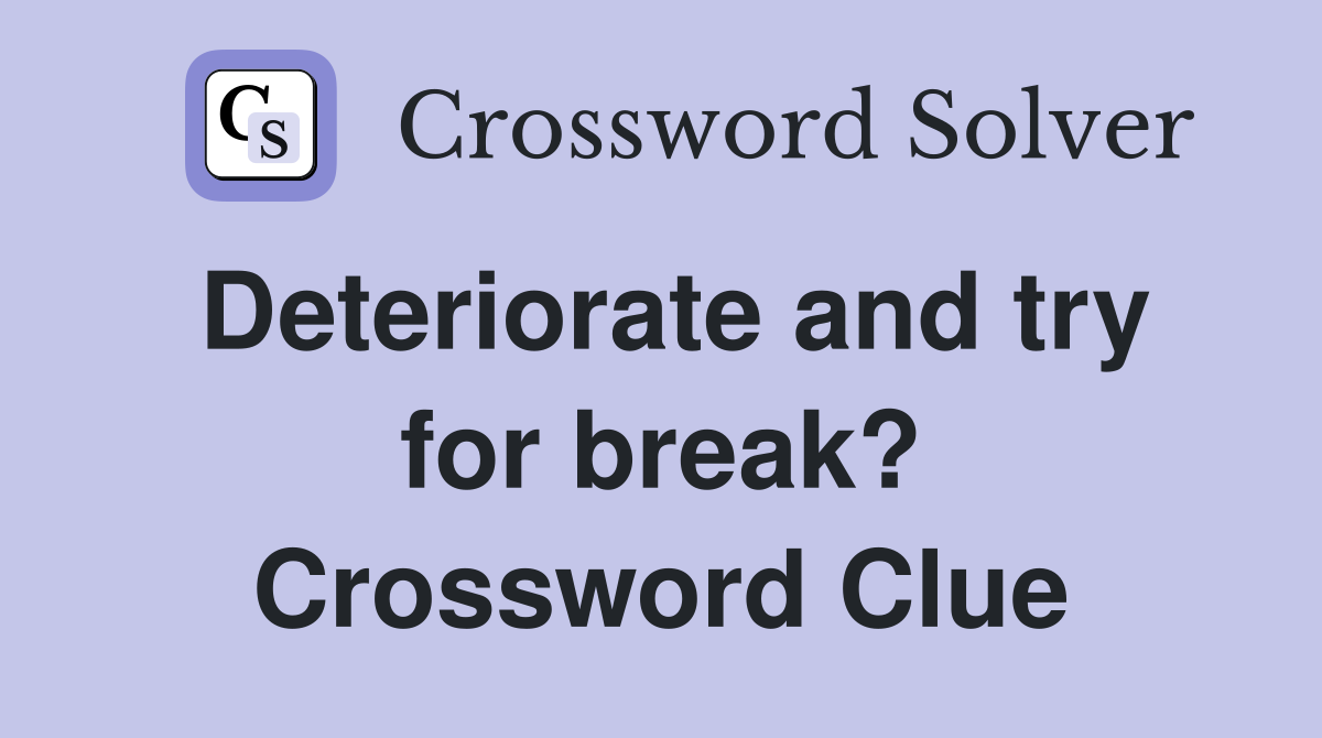 Deteriorate and try for break? Crossword Clue