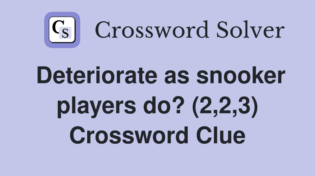 Deteriorate as snooker players do? (2,2,3) Crossword Clue