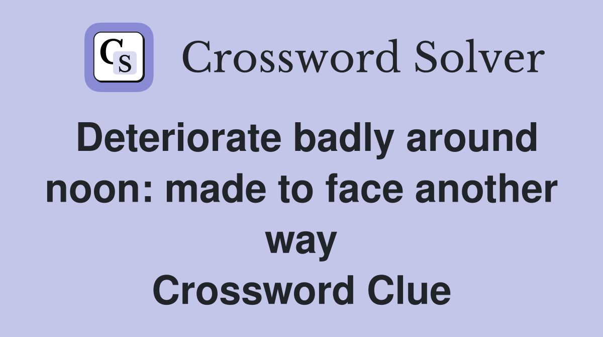 Deteriorate badly around noon: made to face another way Crossword Clue